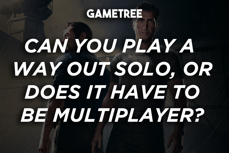 Сan you play A Way Out solo or does it have to be multiplayer